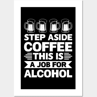 Step aside coffee this is a job for alcohol - Funny Hilarious Meme Satire Simple Black and White Beer Lover Gifts Presents Quotes Sayings Posters and Art